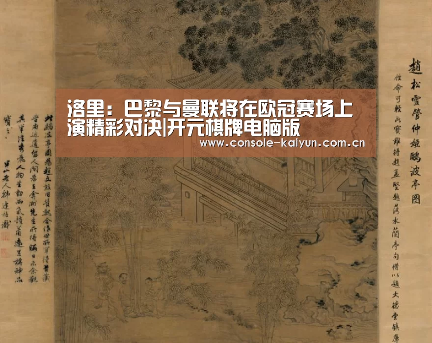 洛里:巴黎与曼联将在欧冠赛场上演精彩对决|开元棋牌电脑版(图2) 开云下载网址